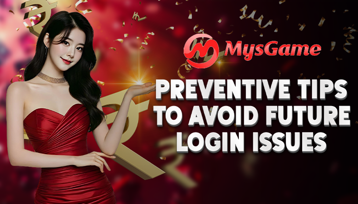 Preventive Tips to Avoid Future Login Issues - MySGame Login Not Working